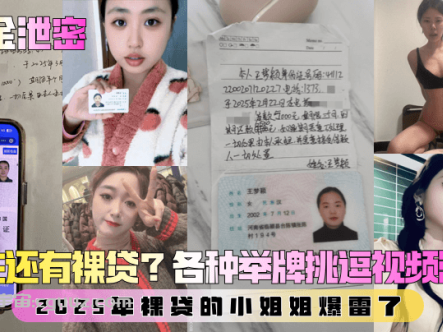 【重金泄密】第一弹！现在还有裸贷？2025年裸贷的小姐姐爆雷了！各种举牌挑逗视频流出！在线观看